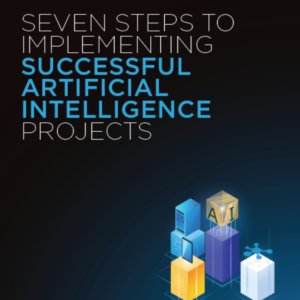 Seven steps to implementing successful artificial intelligence projects